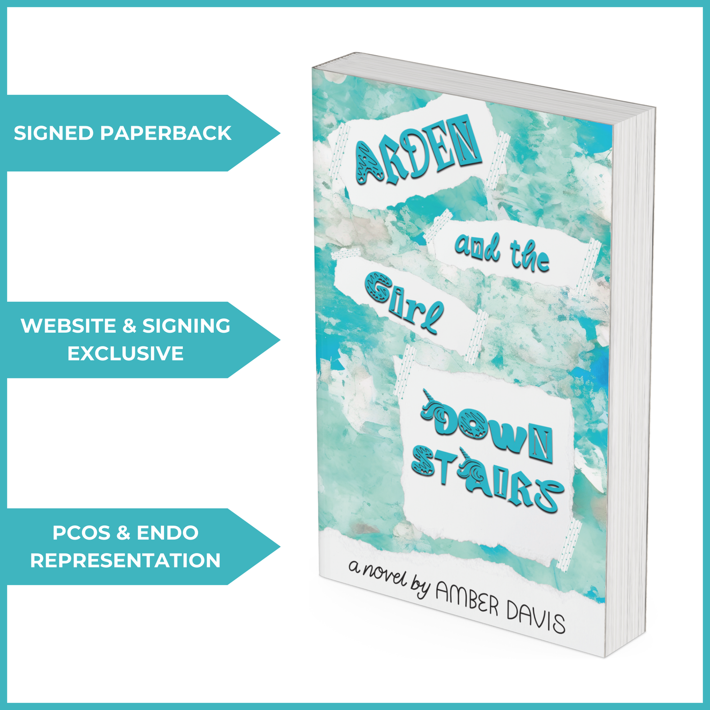 A 3D-rendered book cover for 'Arden and the Girl Downstairs' by Amber Davis. The cover features a watercolor-style background in shades of teal and white, with the title written on pieces of torn paper taped to the cover in a mix of playful, bold fonts. Three blue banners point to the book with white text, stating: 'SIGNED PAPERBACK,' 'WEBSITE & SIGNING EXCLUSIVE,' and 'PCOS & ENDO REPRESENTATION.