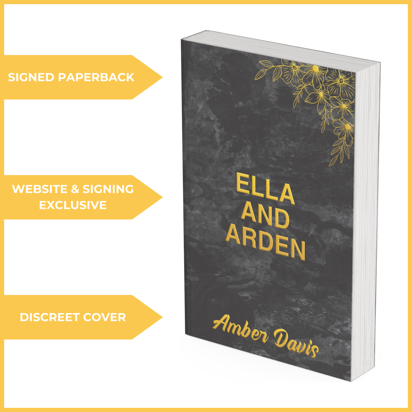 A 3D-rendered book cover with a black marble background and gold floral accents. The title 'ELLA AND ARDEN' is in gold, with the author's name, Amber Davis, at the bottom. Three gold arrows highlight 'SIGNED PAPERBACK,' 'WEBSITE & SIGNING EXCLUSIVE,' and 'DISCREET COVER.'