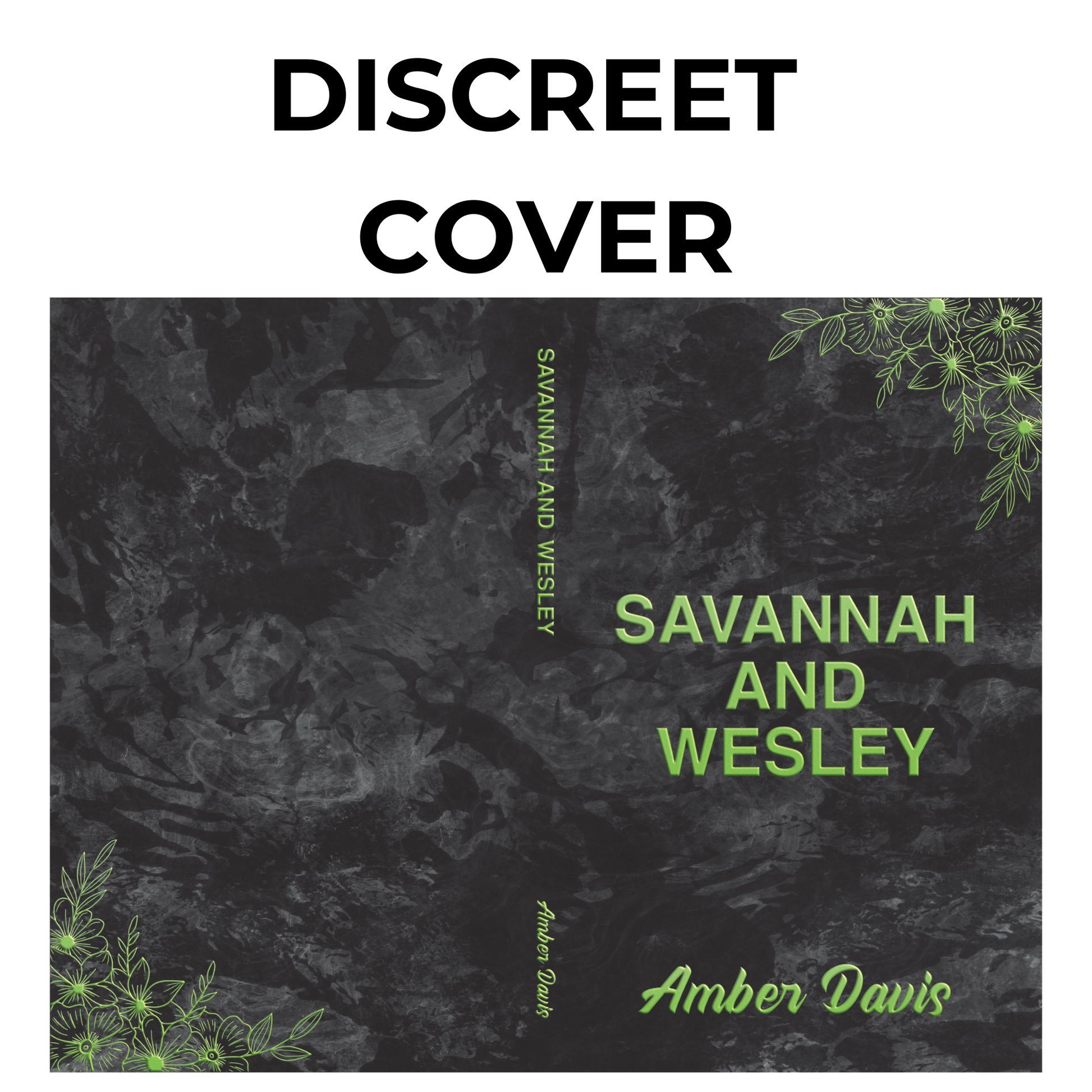 A full wraparound book cover with a black marble background and green floral accents in the corners. The title ’SAVANNAH AND WESLEY' is displayed in bold green letters, and the author’s name, Amber Davis, appears in script at the bottom. The words 'DISCREET COVER' are at the top