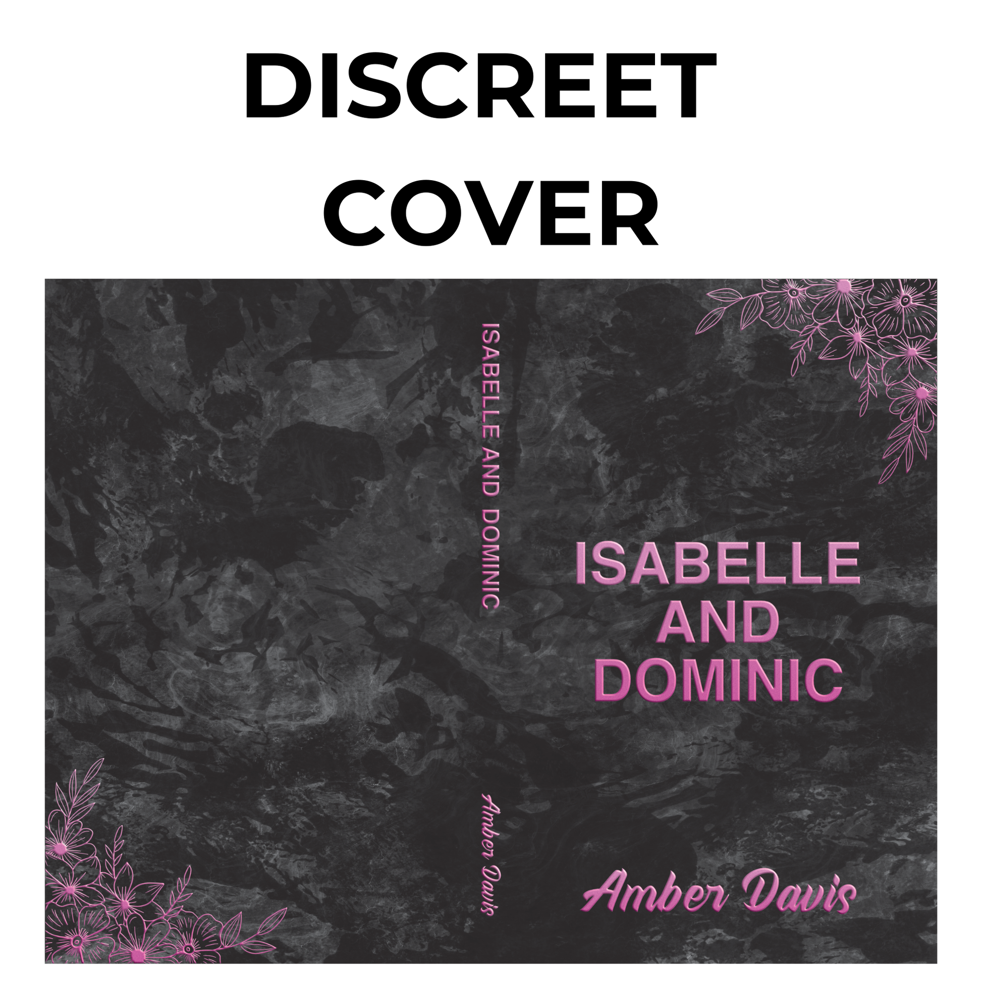 A full wraparound book cover with a black marble background and pink floral accents in the corners. The title 'ISABELLE AND DOMINIC' is displayed in bold pink letters, and the author’s name, Amber Davis, appears in script at the bottom. The words 'DISCREET COVER' are at the top.